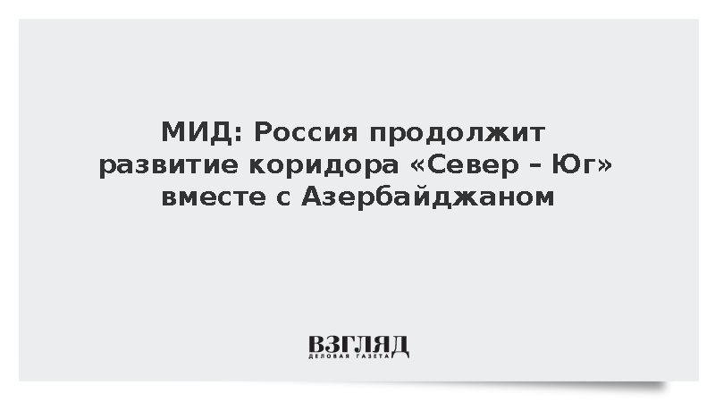 МИД: Россия продолжит развитие коридора «Север – Юг» вместе с Азербайджаном
