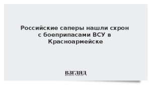 Российские саперы нашли схрон с боеприпасами ВСУ в Красноармейске