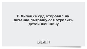 В Липецке суд отправил на лечение пытавшуюся отравить детей женщину