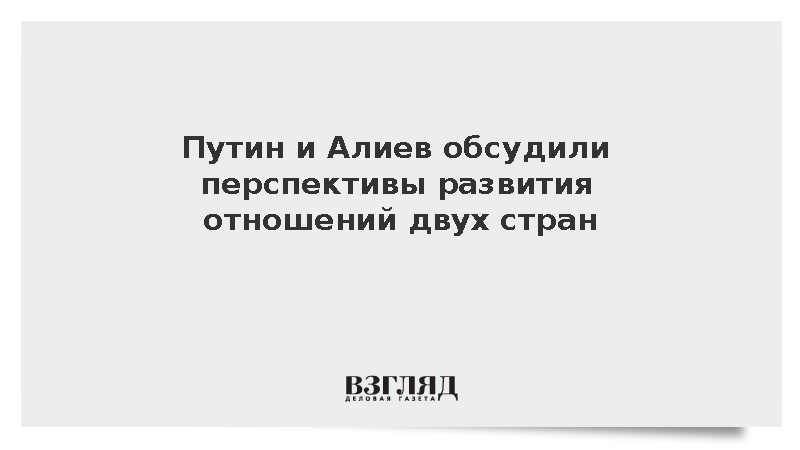 Путин и Алиев обсудили перспективы развития отношений двух стран