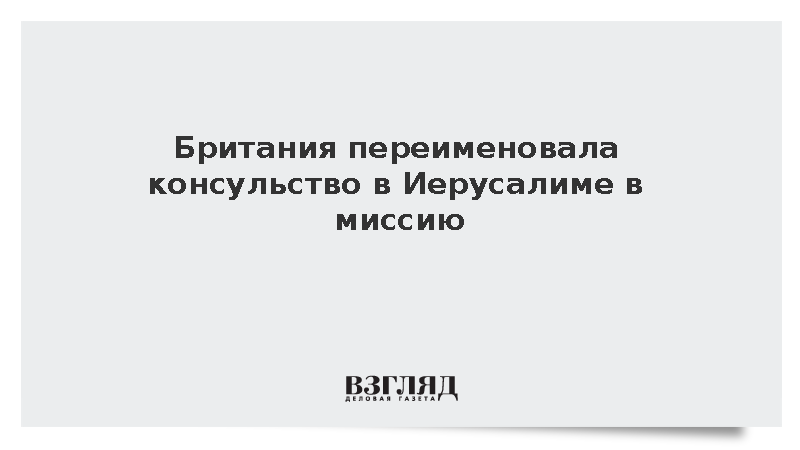 Британия переименовала консульство в Иерусалиме в миссию