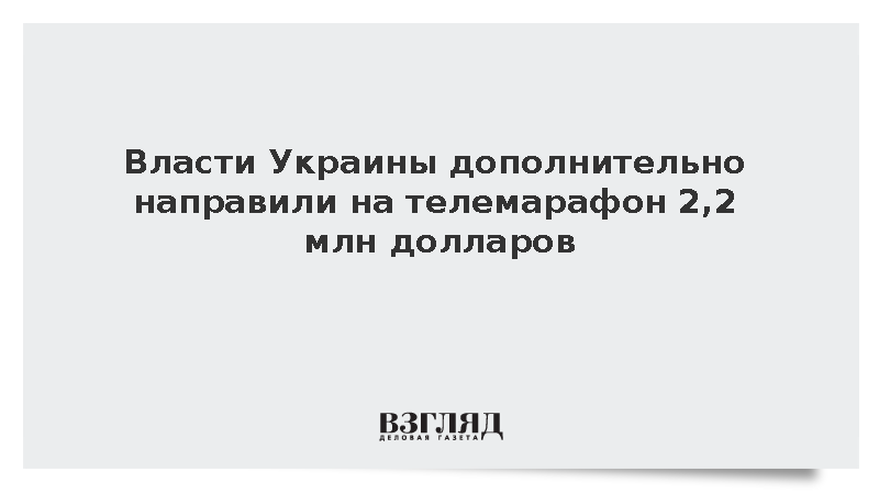 Власти Украины дополнительно направили на телемарафон 2,2 млн долларов