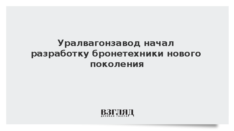 Уралвагонзавод начал разработку бронетехники нового поколения