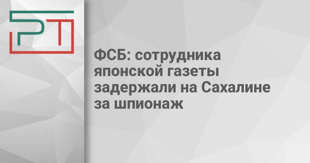 ФСБ: сотрудника японской газеты задержали на Сахалине за шпионаж