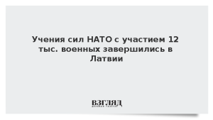 Учения сил НАТО с участием 12 тыс. военных завершились в Латвии
