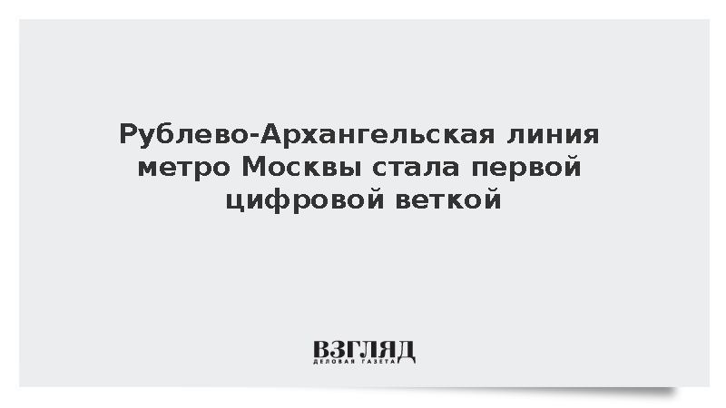Рублево-Архангельская линия метро Москвы стала первой цифровой веткой