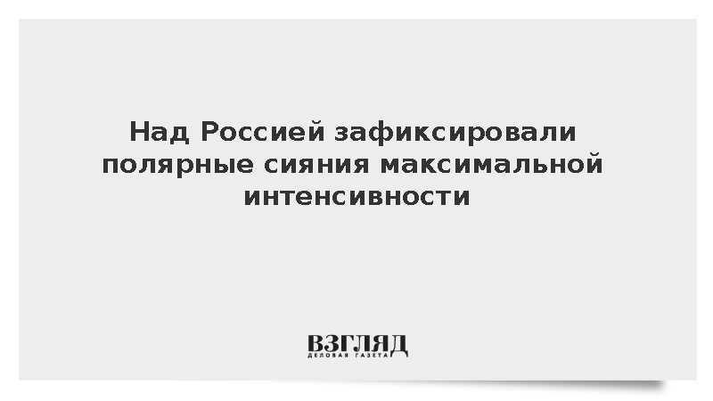 Над Россией зафиксировали полярные сияния максимальной интенсивности